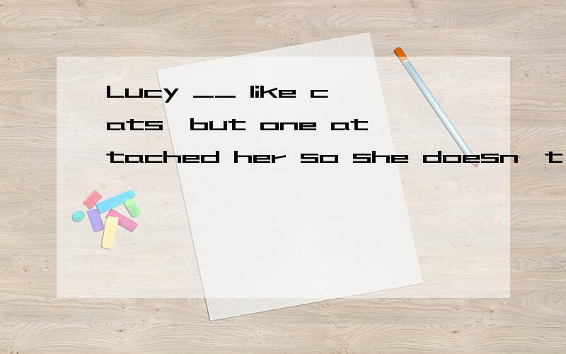 Lucy __ like cats,but one attached her so she doesn't like them any more.A.ought to B.used to 为什么选B而不选C?