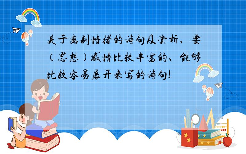 关于离别情绪的诗句及赏析、要（思想）感情比较丰富的、能够比较容易展开来写的诗句!