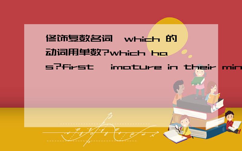 修饰复数名词,which 的动词用单数?which has?first ,imature in their minds,following the traditions,which has undergone the texts though history to be appropriate,can prevent the young from going astray为什么是which has?不是修饰tradi