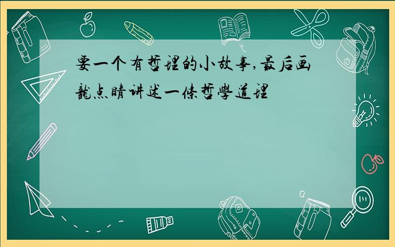 要一个有哲理的小故事,最后画龙点睛讲述一条哲学道理