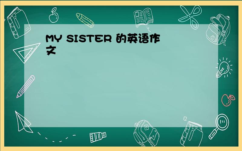 MY SISTER 的英语作文