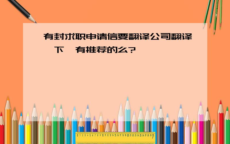 有封求职申请信要翻译公司翻译一下,有推荐的么?