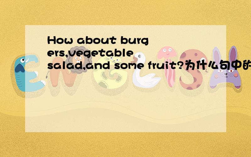 How about burgers,vegetable salad,and some fruit?为什么句中的and没有变成or?