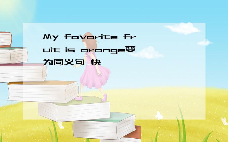 My favorite fruit is orange变为同义句 快