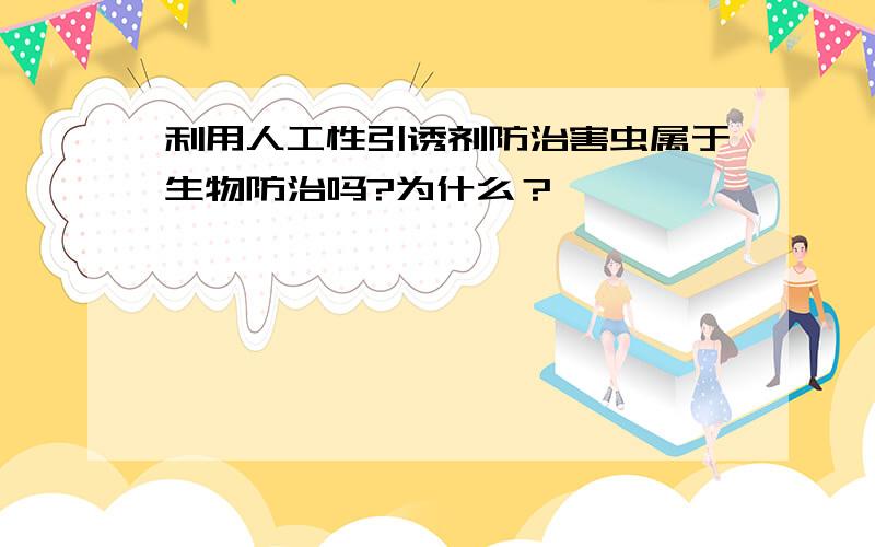 利用人工性引诱剂防治害虫属于生物防治吗?为什么？