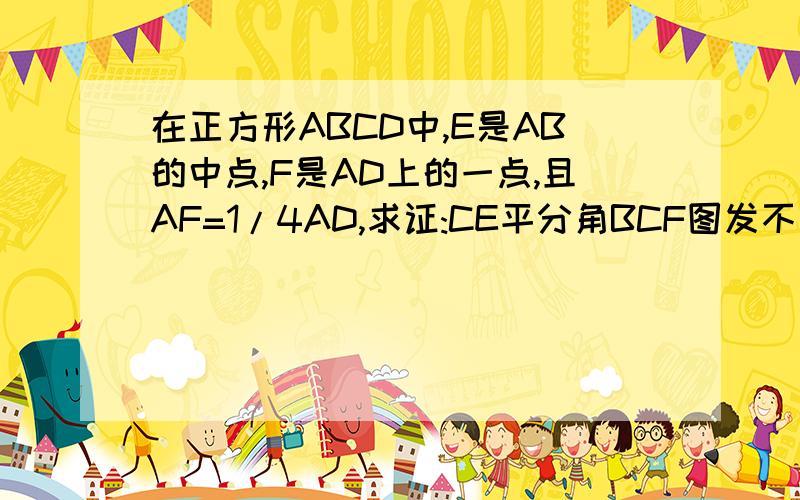 在正方形ABCD中,E是AB的中点,F是AD上的一点,且AF=1/4AD,求证:CE平分角BCF图发不了 有类似的就把过程发过来