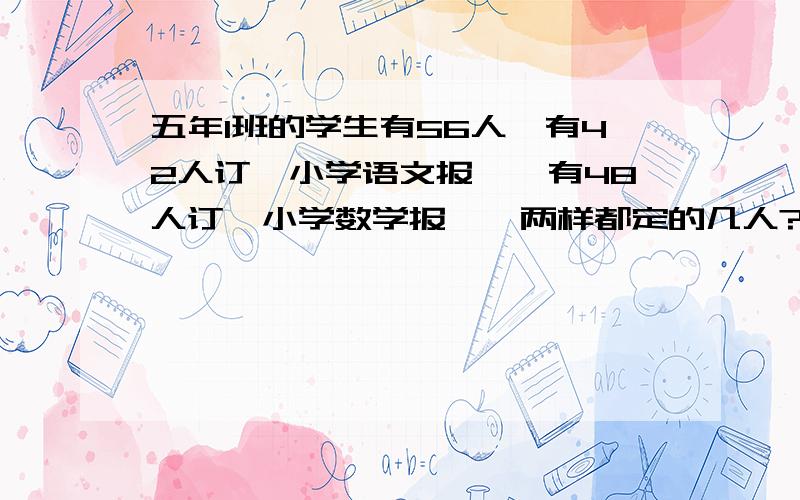 五年1班的学生有56人,有42人订《小学语文报》,有48人订《小学数学报》,两样都定的几人?