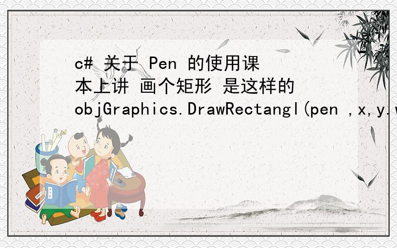 c# 关于 Pen 的使用课本上讲 画个矩形 是这样的 objGraphics.DrawRectangl(pen ,x,y.width..height) x表示左上角X的值 Y表示左上角的Y值可是下面的代码 X Y对应的值怎么也可以这么吗 表示左上角的X值 右下