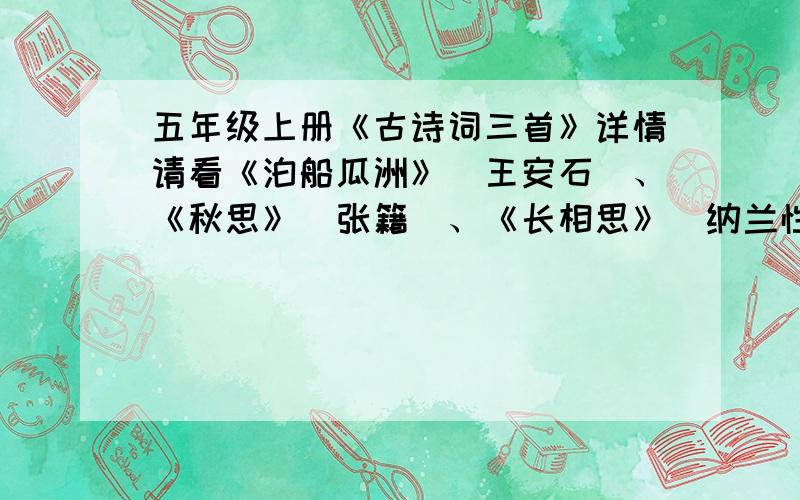 五年级上册《古诗词三首》详情请看《泊船瓜洲》（王安石）、《秋思》（张籍）、《长相思》（纳兰性德）.解释带‘’字的意思数‘重’山：_____ 那‘畔’：_____ 聒‘碎’：_____《泊船瓜