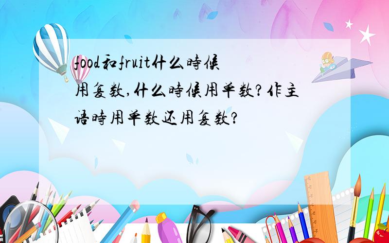 food和fruit什么时候用复数,什么时候用单数?作主语时用单数还用复数?