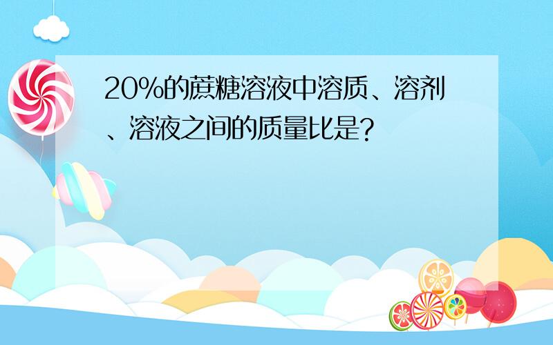 20％的蔗糖溶液中溶质、溶剂、溶液之间的质量比是?