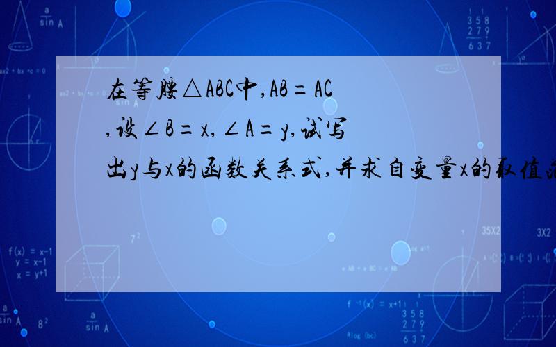 在等腰△ABC中,AB=AC,设∠B=x,∠A=y,试写出y与x的函数关系式,并求自变量x的取值范围