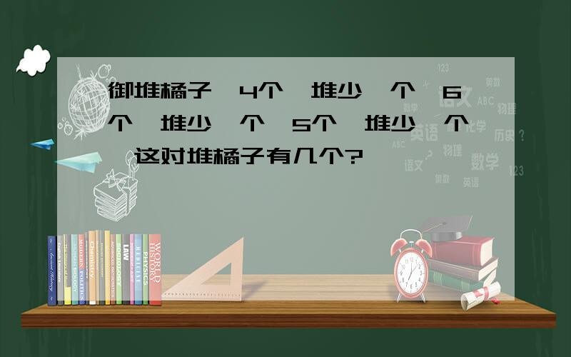 御堆橘子,4个一堆少一个,6个一堆少一个,5个一堆少一个,这对堆橘子有几个?