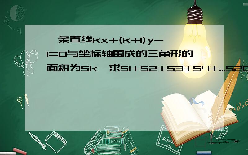 一条直线kx+(k+1)y-1=0与坐标轴围成的三角形的面积为Sk,求S1+S2+S3+S4+...S2009的值