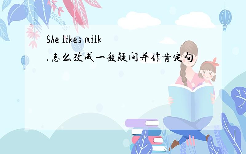 She likes milk.怎么改成一般疑问并作肯定句