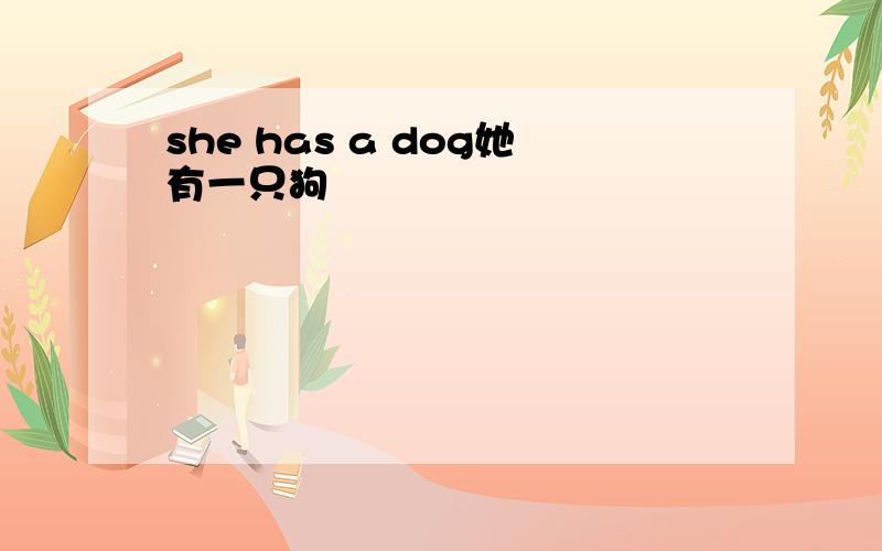 she has a dog她有一只狗