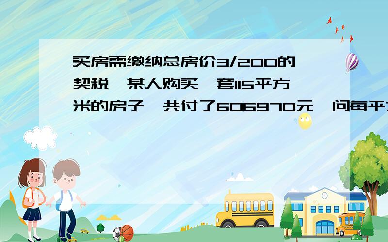 买房需缴纳总房价3/200的契税,某人购买一套115平方米的房子,共付了606970元,问每平方米的房价是多少?算式