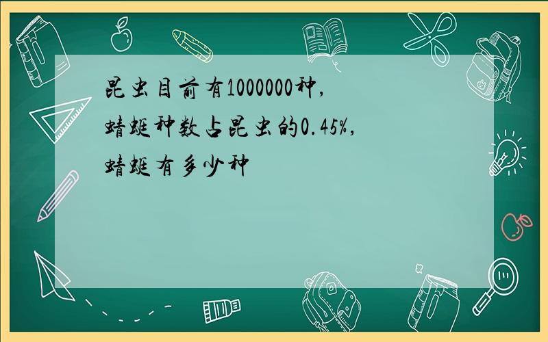 昆虫目前有1000000种,蜻蜓种数占昆虫的0.45%,蜻蜓有多少种