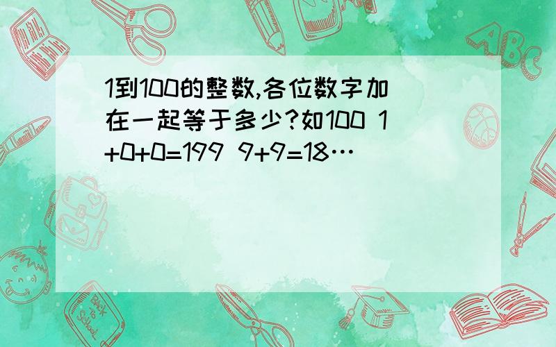 1到100的整数,各位数字加在一起等于多少?如100 1+0+0=199 9+9=18…