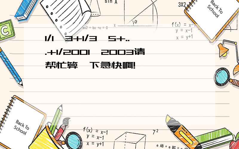 1/1*3+1/3*5+...+1/2001*2003请帮忙算一下急快啊!