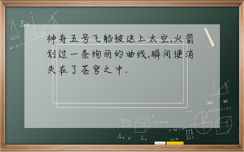 神舟五号飞船被送上太空,火箭划过一条绚丽的曲线,瞬间便消失在了苍穹之中.