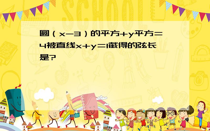 圆（x-3）的平方+y平方＝4被直线x+y＝1截得的弦长是?