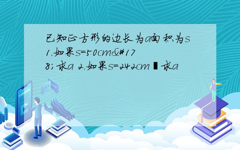 已知正方形的边长为a面积为s1.如果s=50cm²求a 2.如果s=242cm²求a