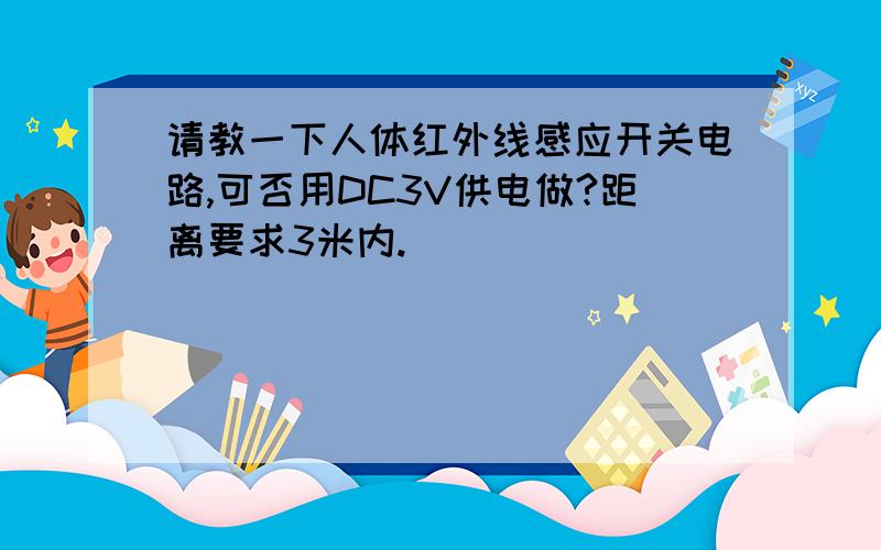 请教一下人体红外线感应开关电路,可否用DC3V供电做?距离要求3米内.