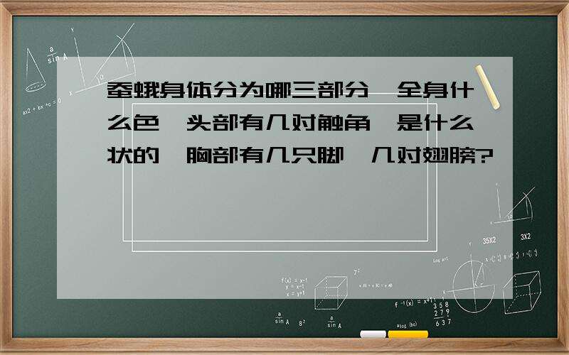 蚕蛾身体分为哪三部分,全身什么色,头部有几对触角,是什么状的,胸部有几只脚,几对翅膀?