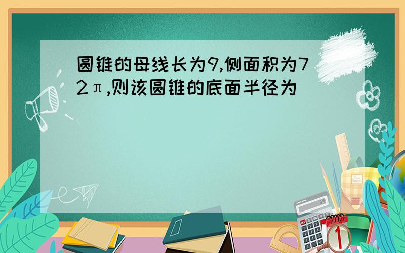 圆锥的母线长为9,侧面积为72π,则该圆锥的底面半径为