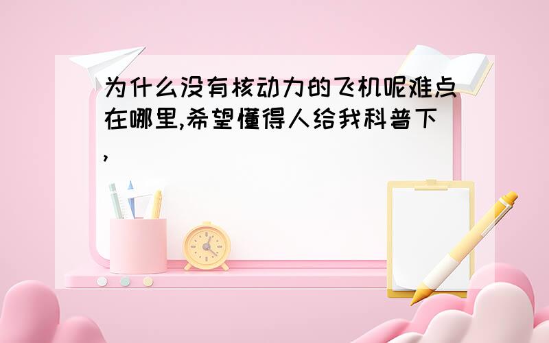 为什么没有核动力的飞机呢难点在哪里,希望懂得人给我科普下,