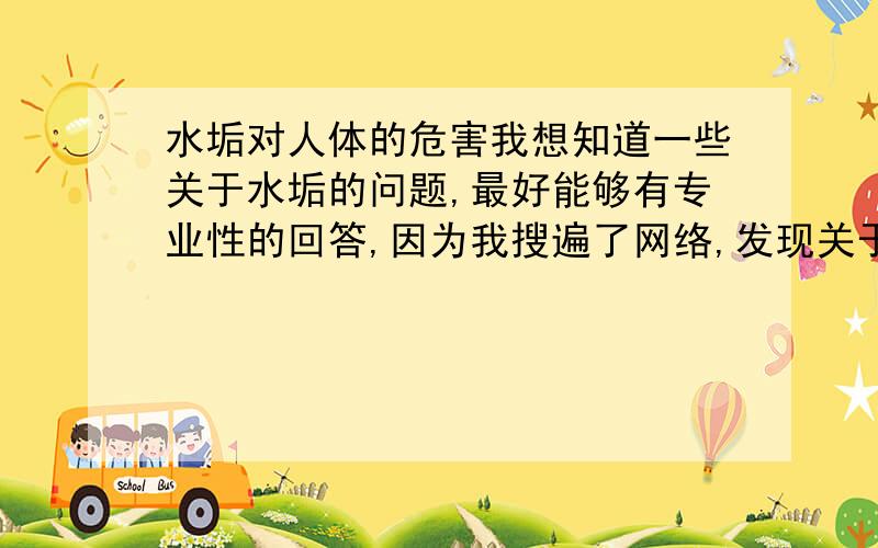 水垢对人体的危害我想知道一些关于水垢的问题,最好能够有专业性的回答,因为我搜遍了网络,发现关于这方面的内容很少,感激不尽!