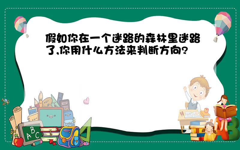 假如你在一个迷路的森林里迷路了,你用什么方法来判断方向?