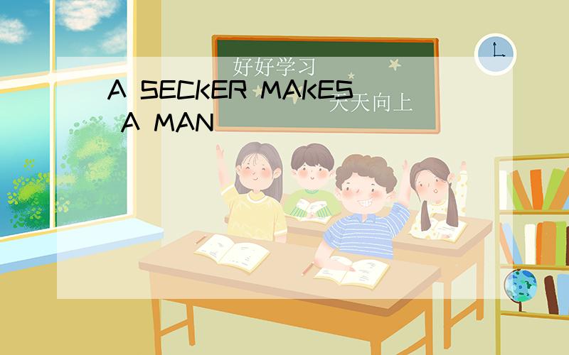 A SECKER MAKES A MAN