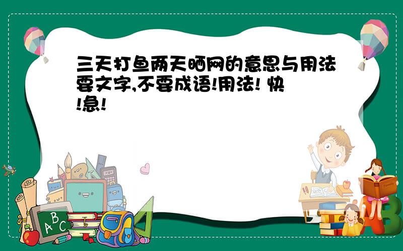 三天打鱼两天晒网的意思与用法要文字,不要成语!用法! 快!急!