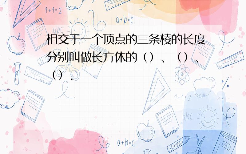 相交于一个顶点的三条棱的长度分别叫做长方体的（）、（）、（）.