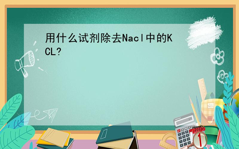 用什么试剂除去Nacl中的KCL?