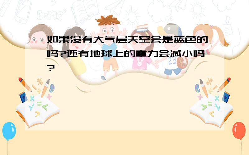 如果没有大气层天空会是蓝色的吗?还有地球上的重力会减小吗?