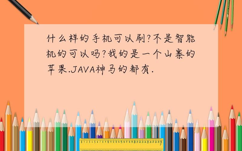 什么样的手机可以刷?不是智能机的可以吗?我的是一个山寨的苹果.JAVA神马的都有.