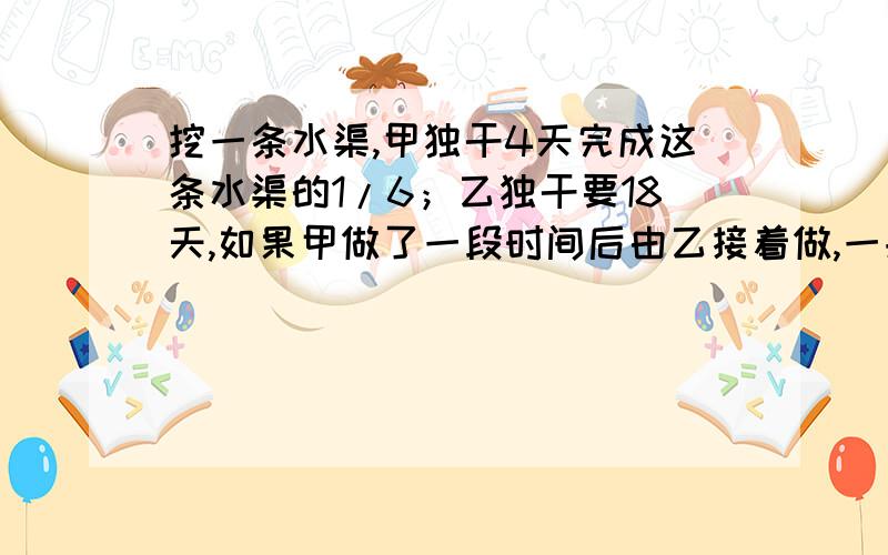 挖一条水渠,甲独干4天完成这条水渠的1/6；乙独干要18天,如果甲做了一段时间后由乙接着做,一共用了21天将工程完成,求甲、乙各做了多少天?