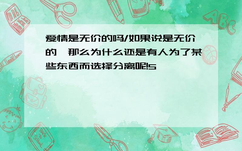 爱情是无价的吗/如果说是无价的,那么为什么还是有人为了某些东西而选择分离呢!5