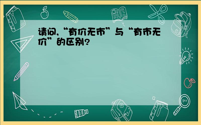 请问,“有价无市”与“有市无价”的区别?