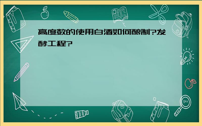 高度数的使用白酒如何酿制?发酵工程?