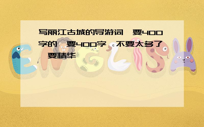 写丽江古城的导游词,要400字的,要400字,不要太多了,要精华