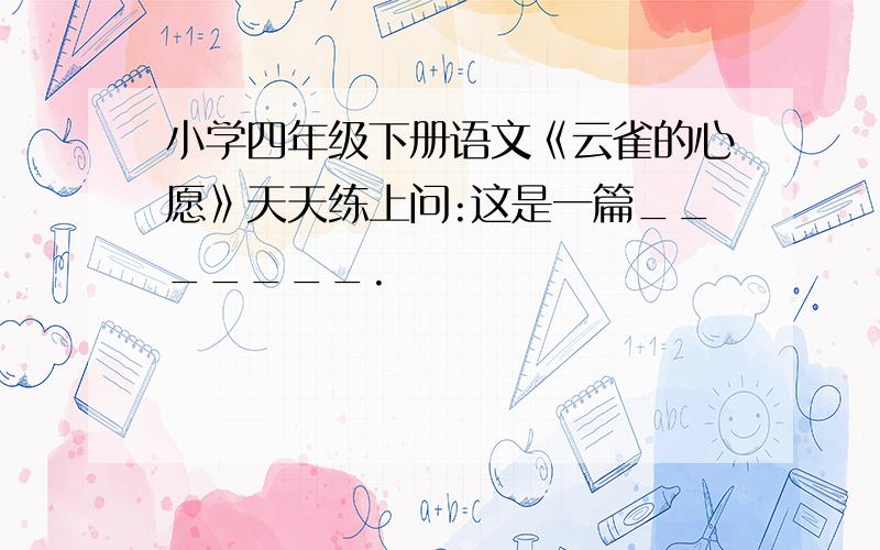 小学四年级下册语文《云雀的心愿》天天练上问:这是一篇_______.