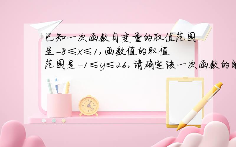 已知一次函数自变量的取值范围是-8≤x≤1,函数值的取值范围是-1≤y≤26,请确定该一次函数的解析式