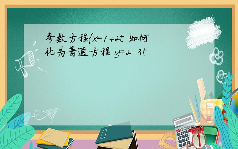 参数方程{x=1+2t 如何化为普通方程 y=2-3t