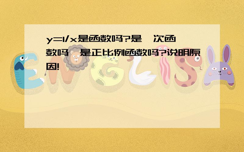 y=1/x是函数吗?是一次函数吗,是正比例函数吗?说明原因!