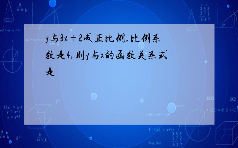 y与3x+2成正比例,比例系数是4,则y与x的函数关系式是