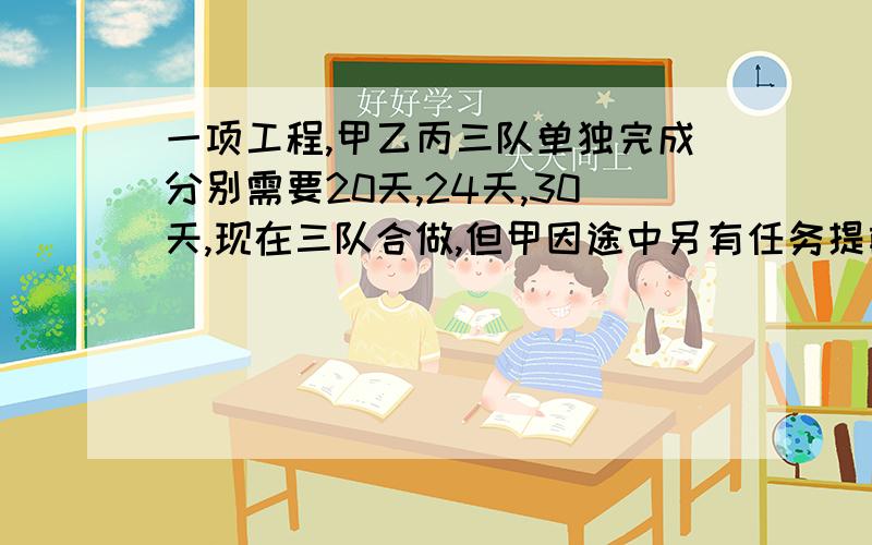 一项工程,甲乙丙三队单独完成分别需要20天,24天,30天,现在三队合做,但甲因途中另有任务提前撤走,结果用12天完成,甲队中途休息了多少天?